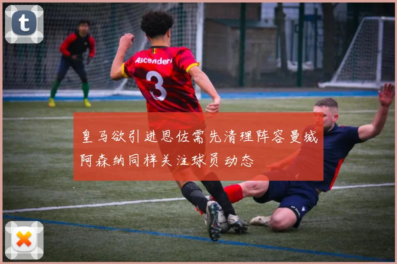 皇马欲引进恩佐需先清理阵容曼城阿森纳同样关注球员动态