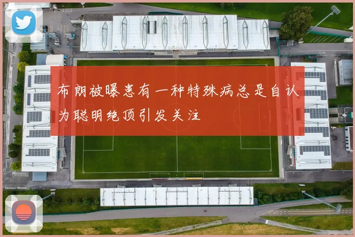 布朗被曝患有一种特殊病总是自认为聪明绝顶引发关注